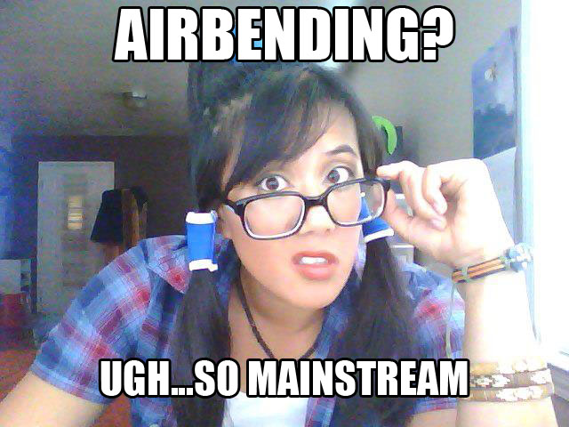 Hipster Avatar _ airbending too mainstream.jpg