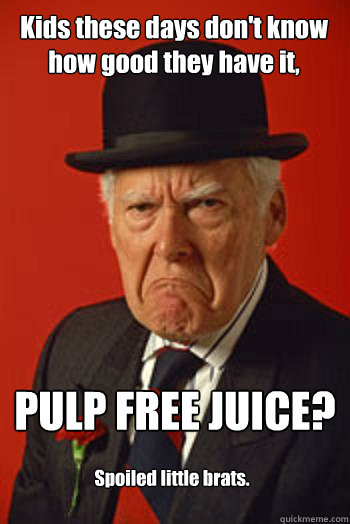 Pulp Free Juice _ Pissed Old Guy Meme.jpg